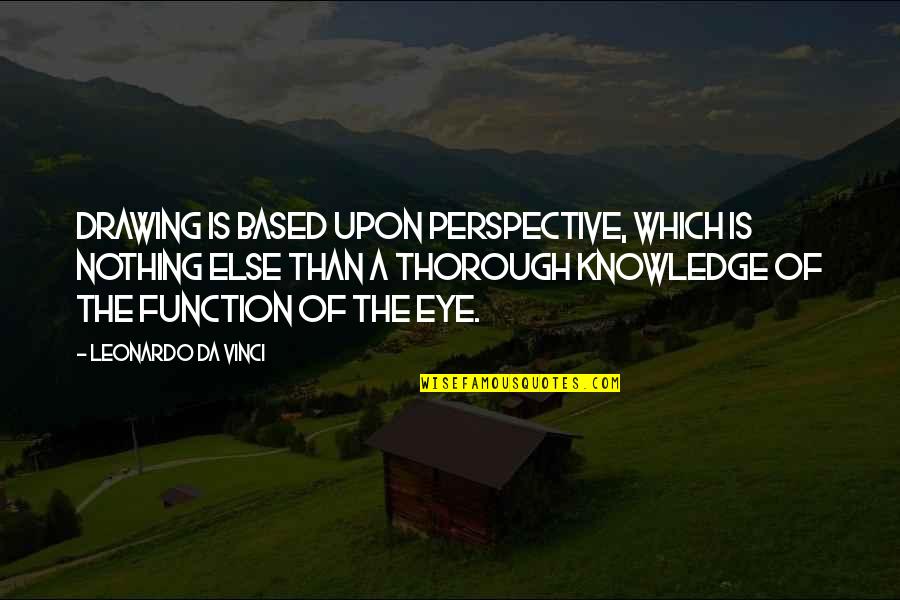 All Da Best Quotes By Leonardo Da Vinci: Drawing is based upon perspective, which is nothing