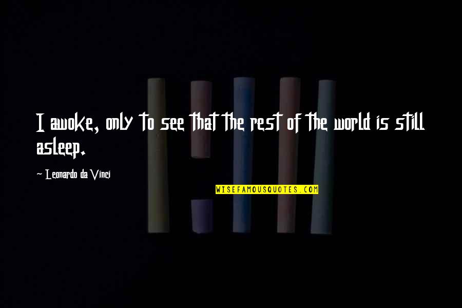 All Da Best Quotes By Leonardo Da Vinci: I awoke, only to see that the rest
