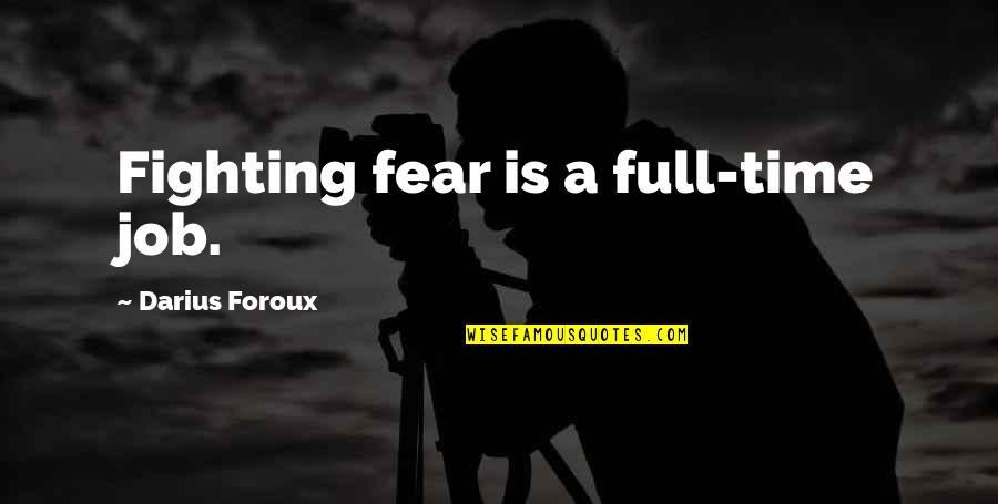 All Darius Quotes By Darius Foroux: Fighting fear is a full-time job.
