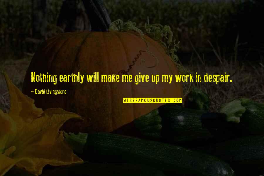All David Livingstone Quotes By David Livingstone: Nothing earthly will make me give up my
