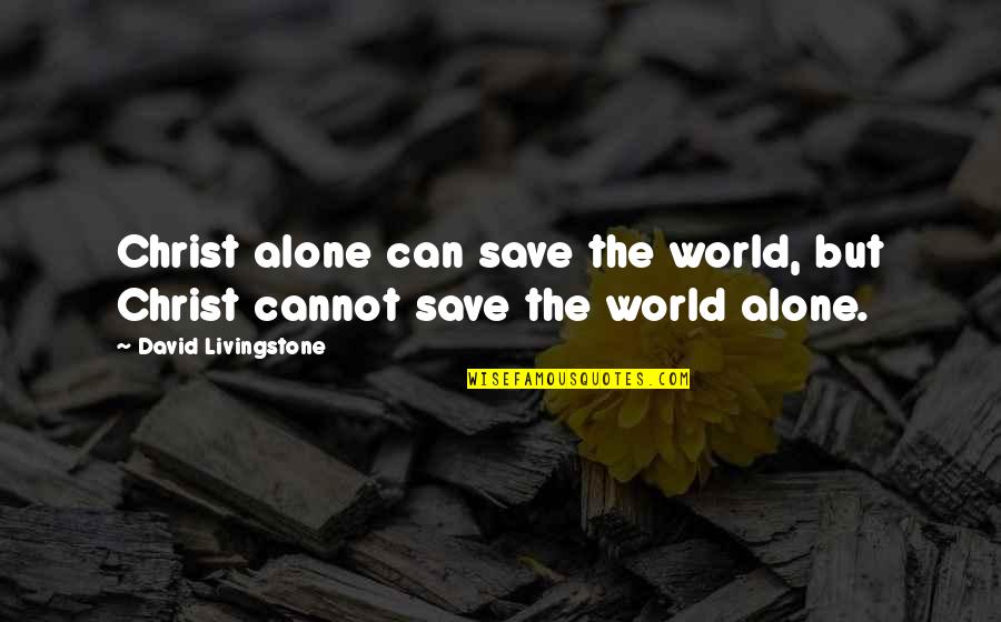 All David Livingstone Quotes By David Livingstone: Christ alone can save the world, but Christ