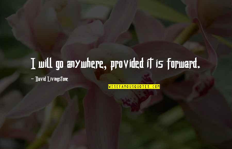 All David Livingstone Quotes By David Livingstone: I will go anywhere, provided it is forward.