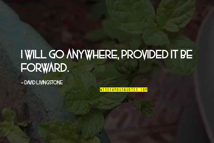 All David Livingstone Quotes By David Livingstone: I will go anywhere, provided it be forward.