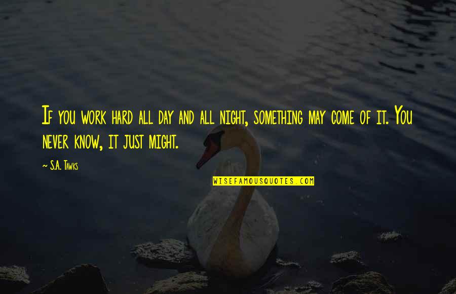 All Day All Night Quotes By S.A. Tawks: If you work hard all day and all All Day All Night Quotes By S.A. Tawks: If you work hard all day and all