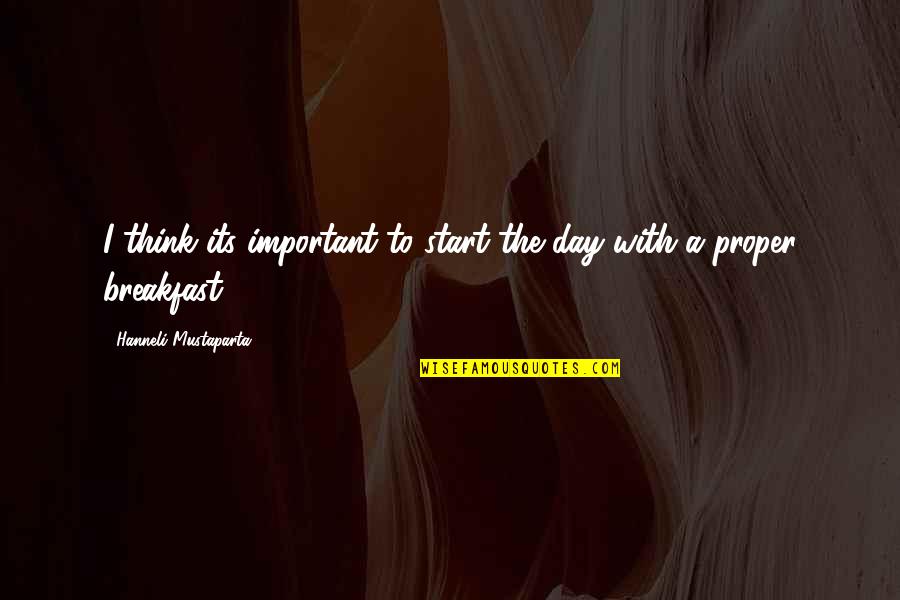 All Day Breakfast Quotes By Hanneli Mustaparta: I think its important to start the day All Day Breakfast Quotes By Hanneli Mustaparta: I think its important to start the day