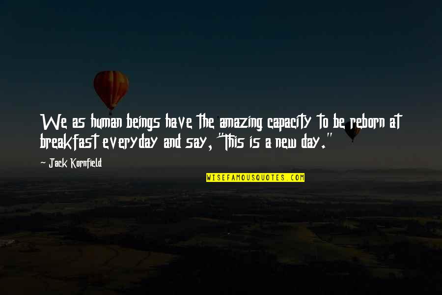 All Day Breakfast Quotes By Jack Kornfield: We as human beings have the amazing capacity All Day Breakfast Quotes By Jack Kornfield: We as human beings have the amazing capacity