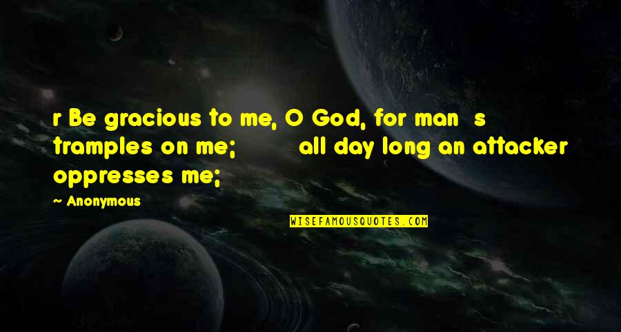 All Day Long Quotes By Anonymous: r Be gracious to me, O God, for