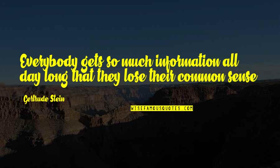 All Day Long Quotes By Gertrude Stein: Everybody gets so much information all day long