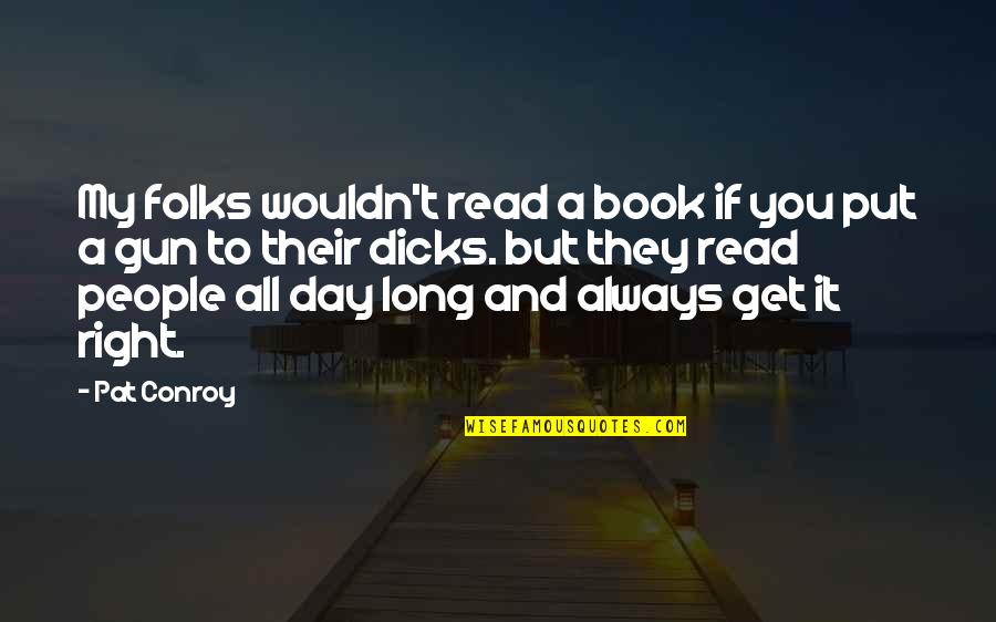 All Day Long Quotes By Pat Conroy: My folks wouldn't read a book if you