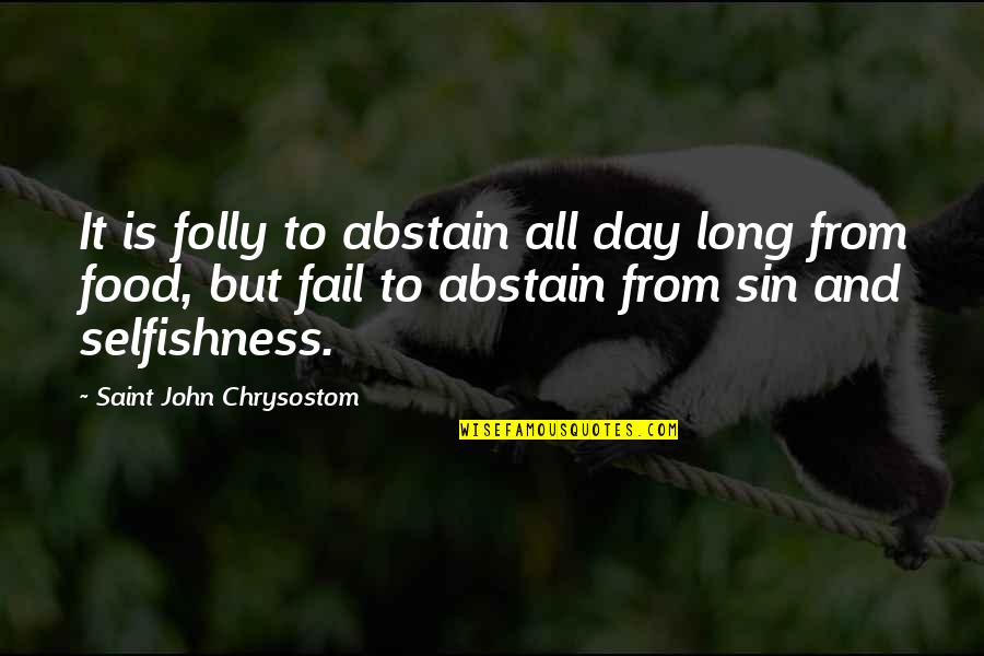 All Day Long Quotes By Saint John Chrysostom: It is folly to abstain all day long