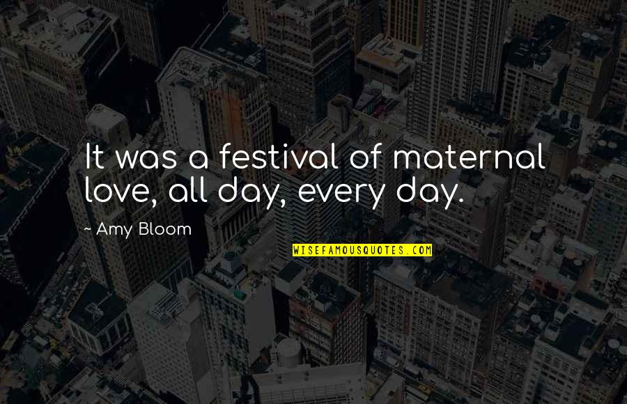 All Day Love Quotes By Amy Bloom: It was a festival of maternal love, all