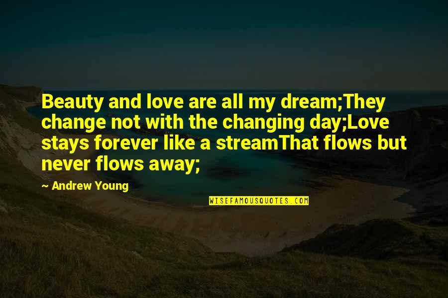 All Day Love Quotes By Andrew Young: Beauty and love are all my dream;They change All Day Love Quotes By Andrew Young: Beauty and love are all my dream;They change