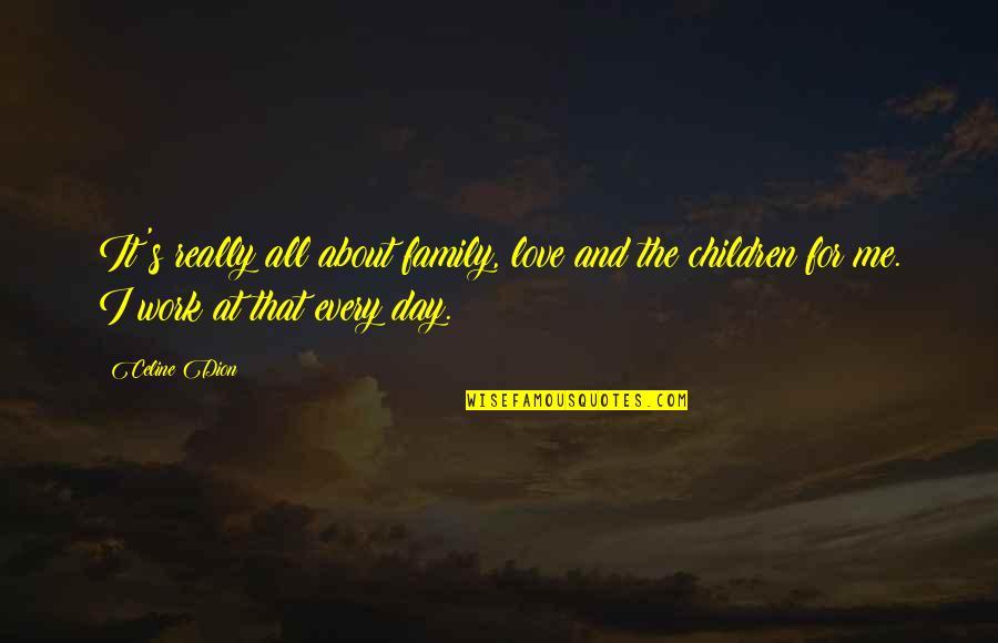 All Day Love Quotes By Celine Dion: It's really all about family, love and the