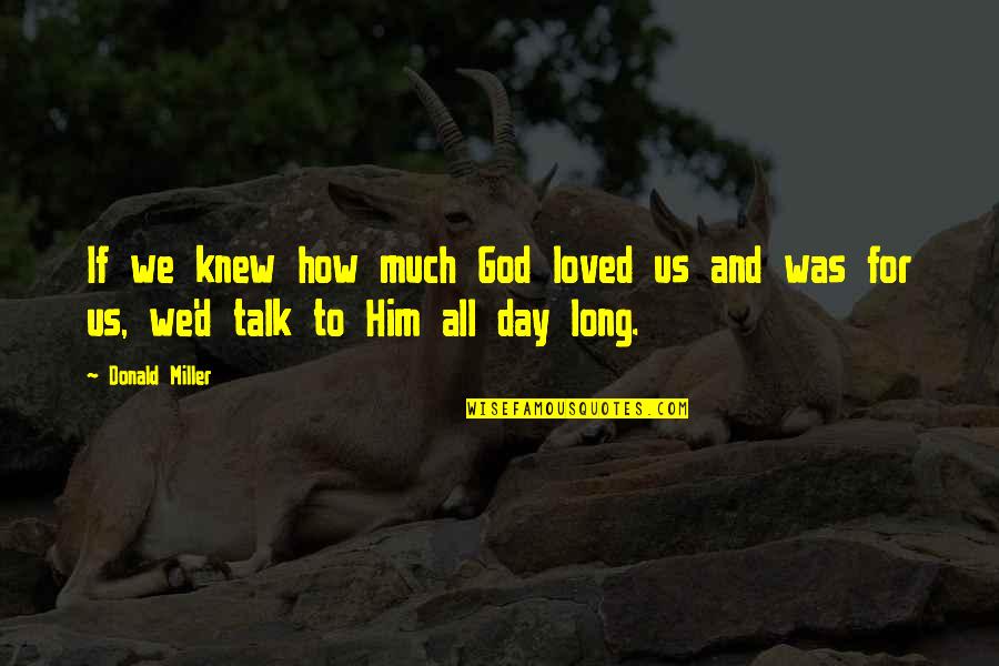 All Day Love Quotes By Donald Miller: If we knew how much God loved us