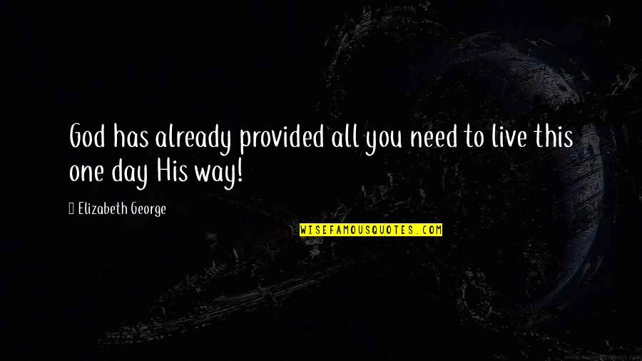 All Day Love Quotes By Elizabeth George: God has already provided all you need to
