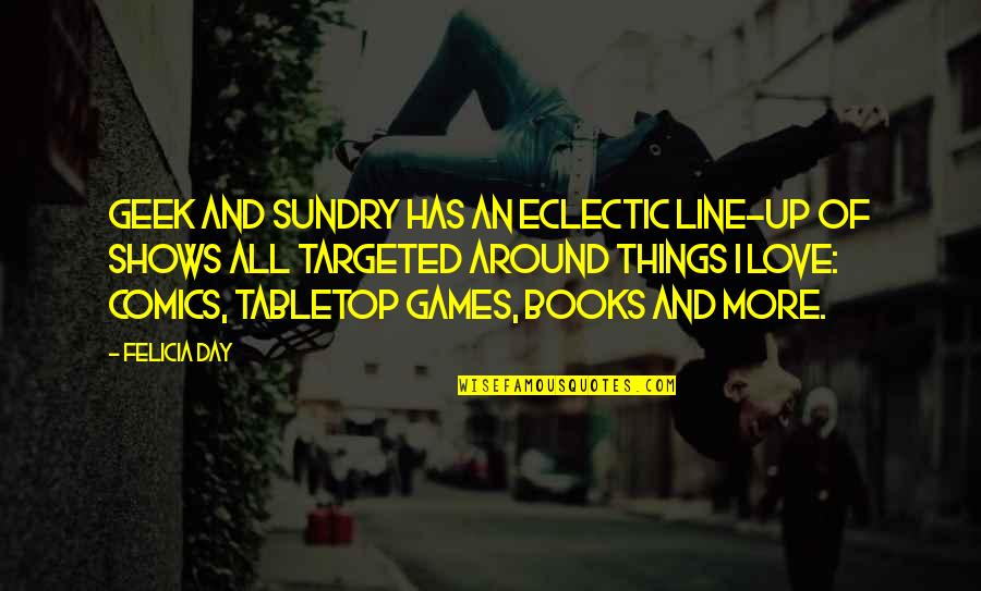 All Day Love Quotes By Felicia Day: Geek and Sundry has an eclectic line-up of All Day Love Quotes By Felicia Day: Geek and Sundry has an eclectic line-up of