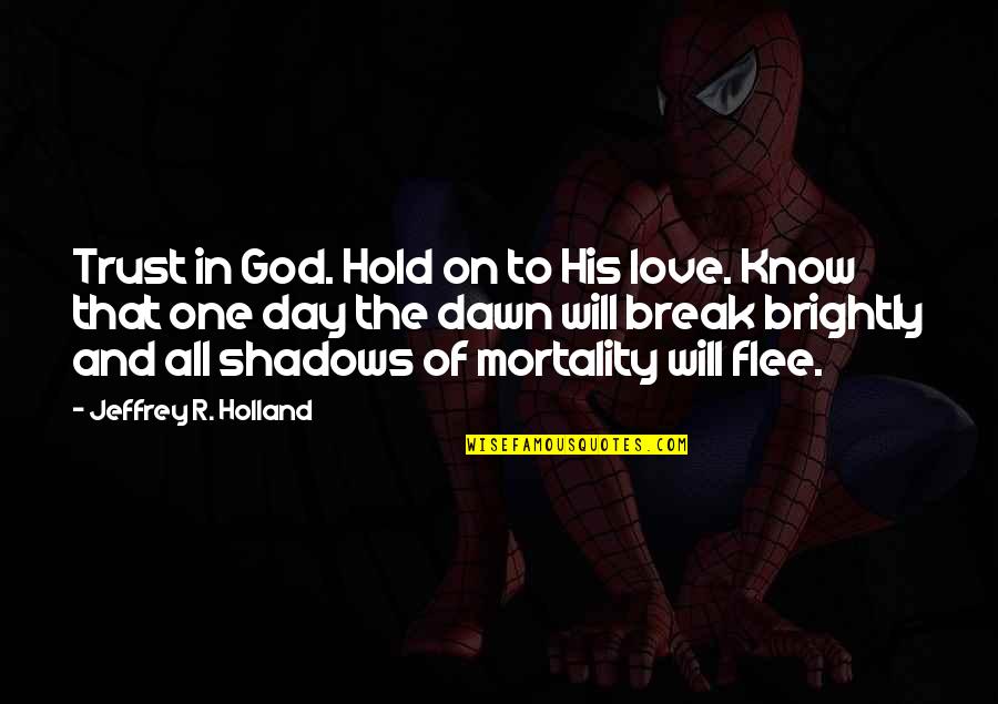 All Day Love Quotes By Jeffrey R. Holland: Trust in God. Hold on to His love.