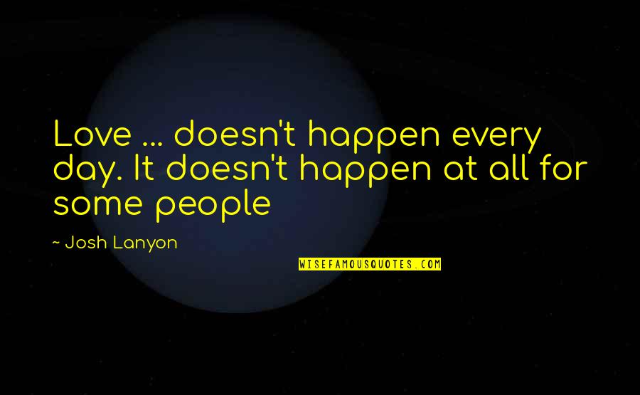 All Day Love Quotes By Josh Lanyon: Love ... doesn't happen every day. It doesn't