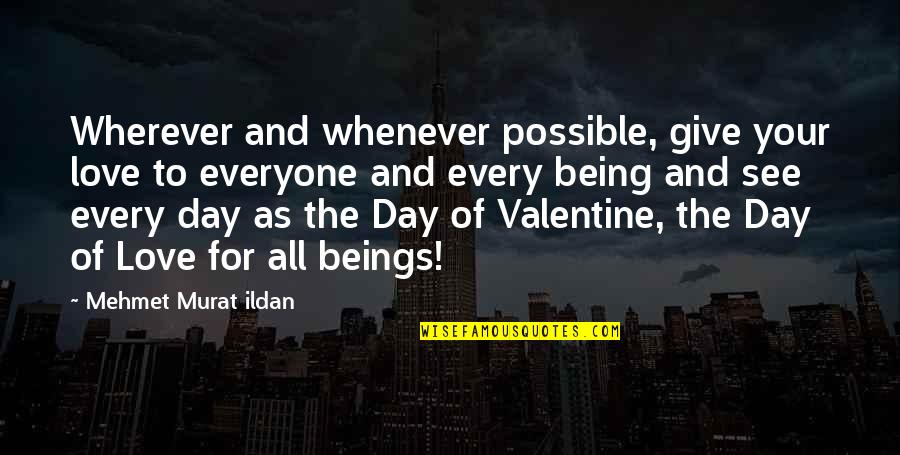 All Day Love Quotes By Mehmet Murat Ildan: Wherever and whenever possible, give your love to