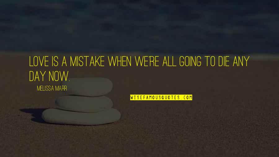 All Day Love Quotes By Melissa Marr: Love is a mistake when we're all going All Day Love Quotes By Melissa Marr: Love is a mistake when we're all going