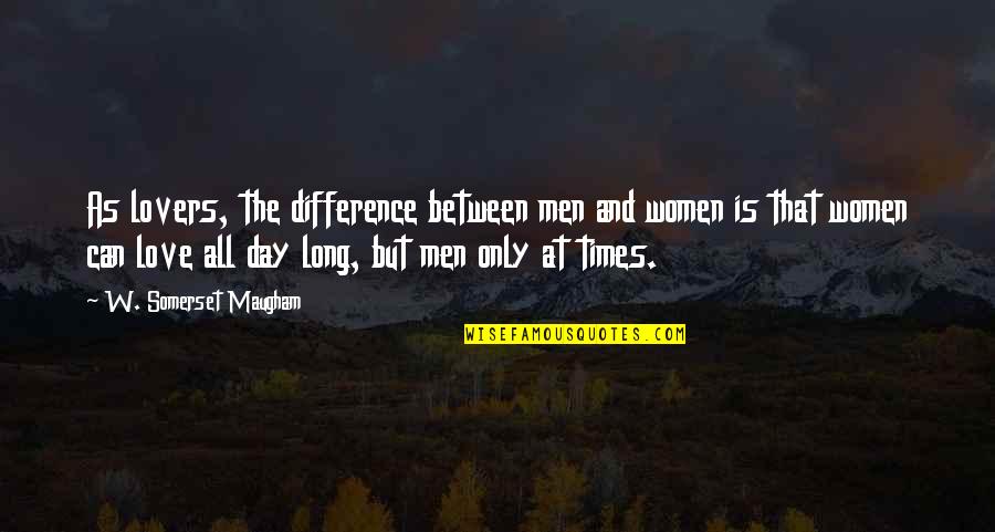 All Day Love Quotes By W. Somerset Maugham: As lovers, the difference between men and women