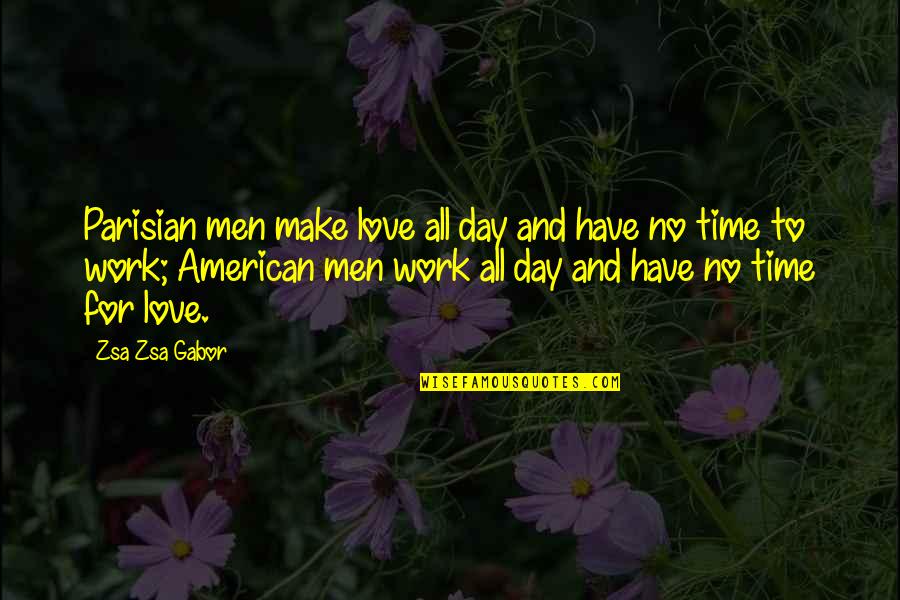 All Day Love Quotes By Zsa Zsa Gabor: Parisian men make love all day and have