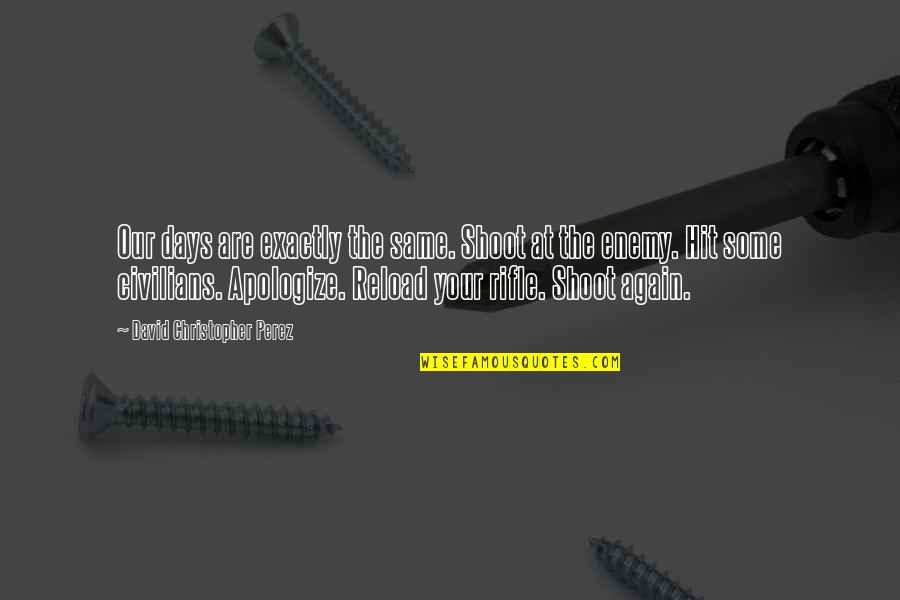 All Days Are Same Quotes By David Christopher Perez: Our days are exactly the same. Shoot at All Days Are Same Quotes By David Christopher Perez: Our days are exactly the same. Shoot at