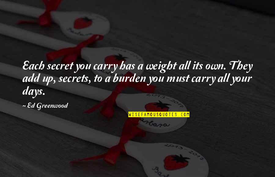 All Days Quotes By Ed Greenwood: Each secret you carry has a weight all