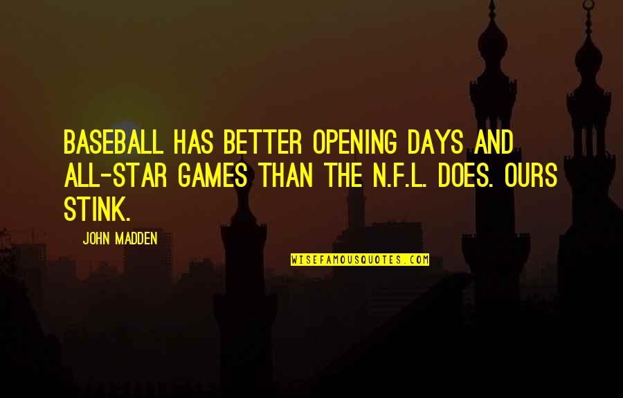 All Days Quotes By John Madden: Baseball has better opening days and All-Star Games