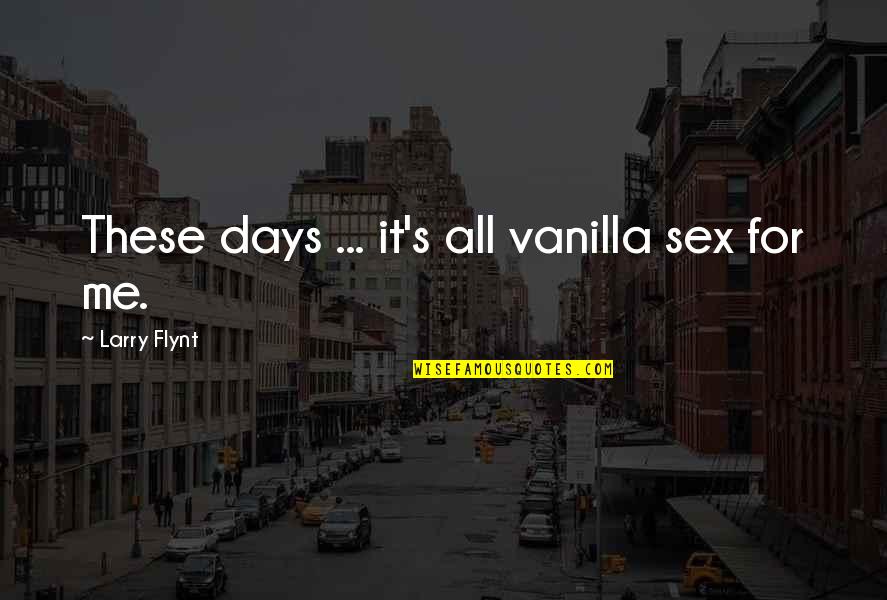 All Days Quotes By Larry Flynt: These days ... it's all vanilla sex for