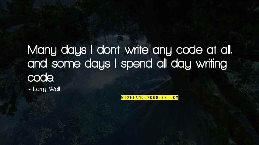 All Days Quotes By Larry Wall: Many days I don't write any code at