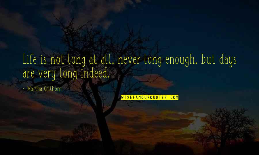 All Days Quotes By Martha Gellhorn: Life is not long at all, never long