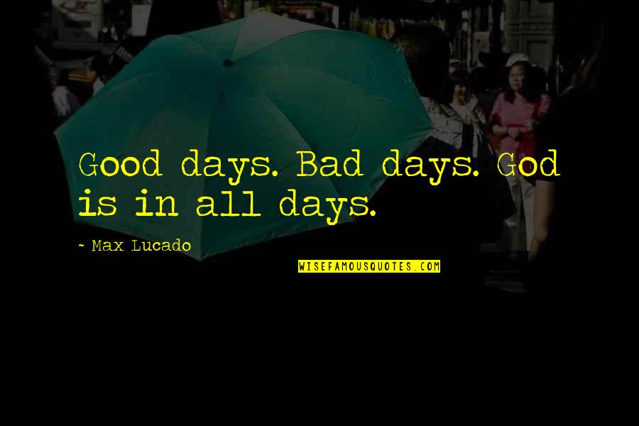 All Days Quotes By Max Lucado: Good days. Bad days. God is in all