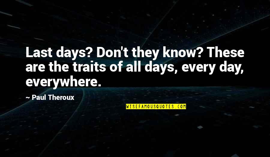 All Days Quotes By Paul Theroux: Last days? Don't they know? These are the