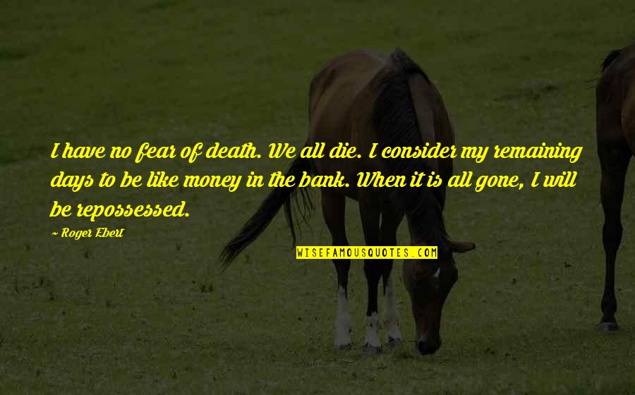 All Days Quotes By Roger Ebert: I have no fear of death. We all