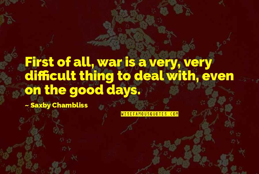 All Days Quotes By Saxby Chambliss: First of all, war is a very, very
