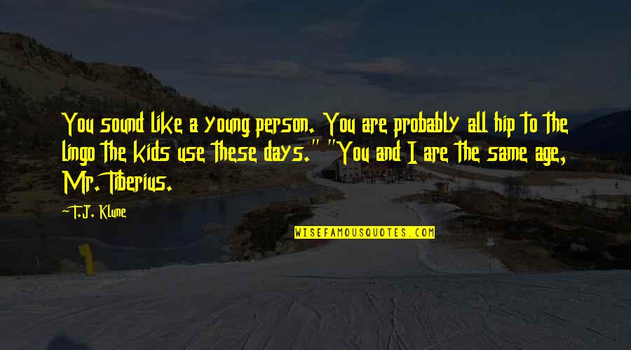 All Days Quotes By T.J. Klune: You sound like a young person. You are