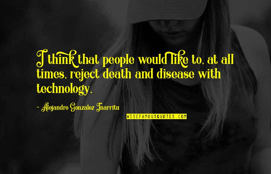 All Death Quotes By Alejandro Gonzalez Inarritu: I think that people would like to, at All Death Quotes By Alejandro Gonzalez Inarritu: I think that people would like to, at