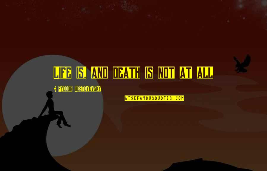 All Death Quotes By Fyodor Dostoyevsky: Life is, and death is not at all All Death Quotes By Fyodor Dostoyevsky: Life is, and death is not at all