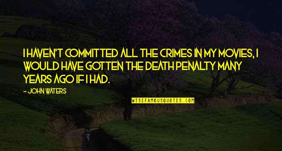All Death Quotes By John Waters: I haven't committed all the crimes in my All Death Quotes By John Waters: I haven't committed all the crimes in my