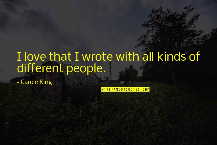 All Different Kinds Of Love Quotes By Carole King: I love that I wrote with all kinds All Different Kinds Of Love Quotes By Carole King: I love that I wrote with all kinds