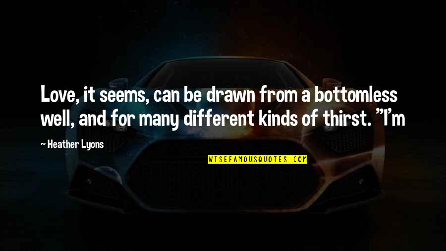 All Different Kinds Of Love Quotes By Heather Lyons: Love, it seems, can be drawn from a All Different Kinds Of Love Quotes By Heather Lyons: Love, it seems, can be drawn from a