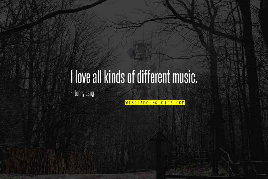 All Different Kinds Of Love Quotes By Jonny Lang: I love all kinds of different music.