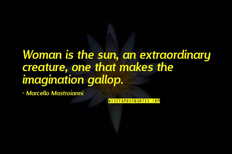 All Different Kinds Of Love Quotes By Marcello Mastroianni: Woman is the sun, an extraordinary creature, one