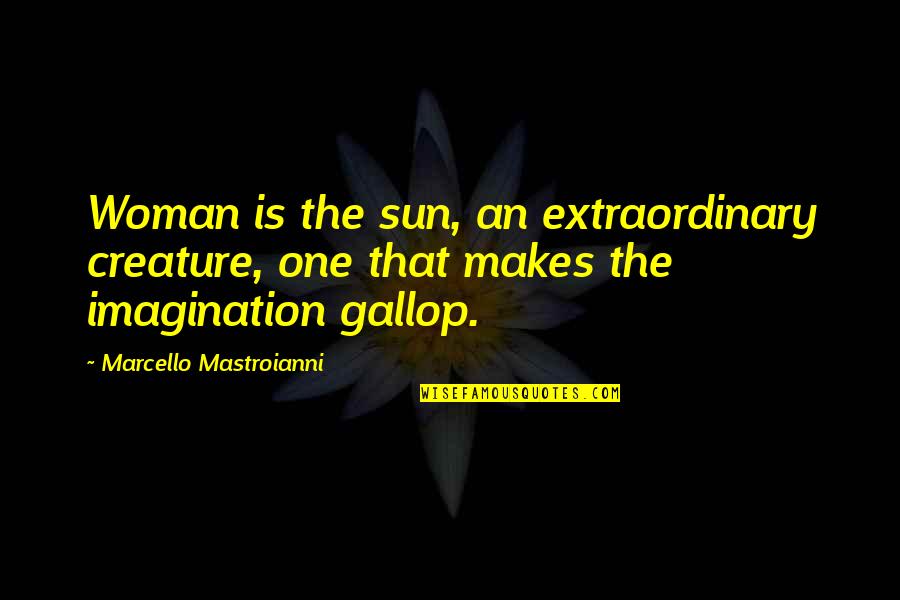 All Different Kinds Of Love Quotes By Marcello Mastroianni: Woman is the sun, an extraordinary creature, one All Different Kinds Of Love Quotes By Marcello Mastroianni: Woman is the sun, an extraordinary creature, one