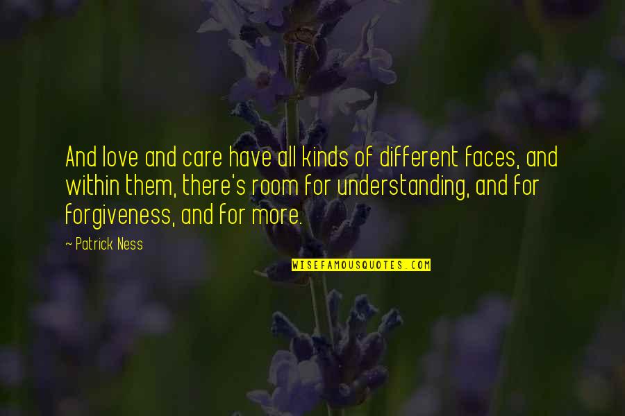 All Different Kinds Of Love Quotes By Patrick Ness: And love and care have all kinds of All Different Kinds Of Love Quotes By Patrick Ness: And love and care have all kinds of