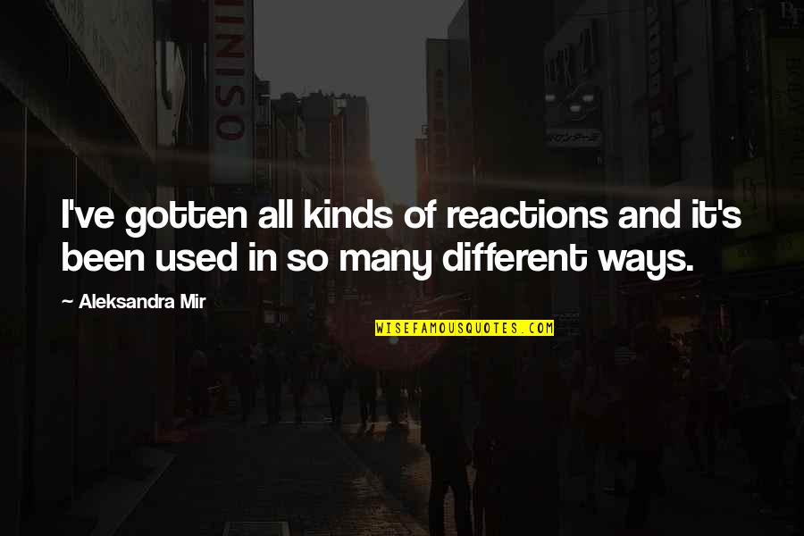 All Different Kinds Of Quotes By Aleksandra Mir: I've gotten all kinds of reactions and it's