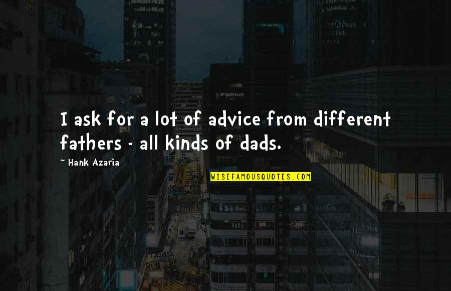 All Different Kinds Of Quotes By Hank Azaria: I ask for a lot of advice from