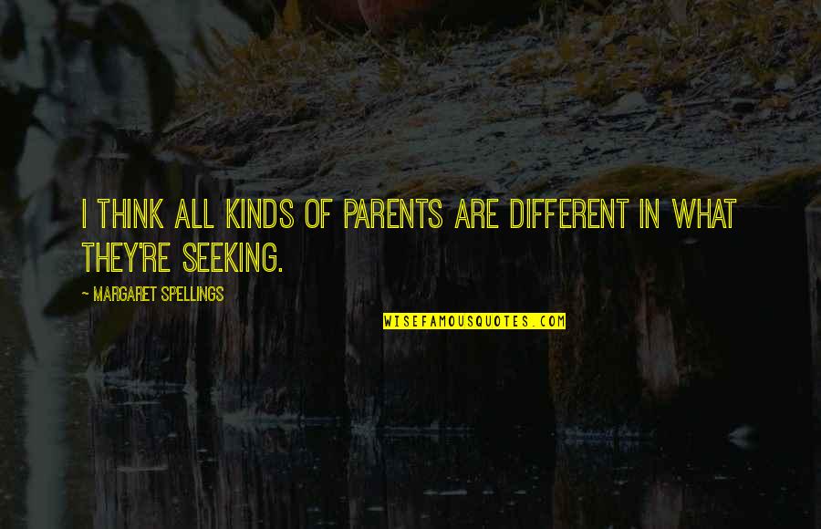 All Different Kinds Of Quotes By Margaret Spellings: I think all kinds of parents are different
