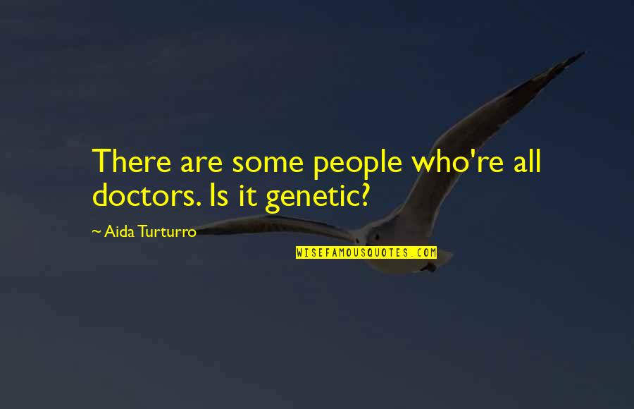 All Doctors Quotes By Aida Turturro: There are some people who're all doctors. Is